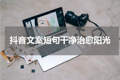 抖音文案短句干净治愈阳光