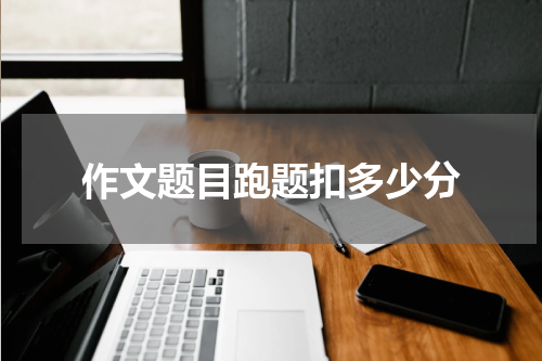 作文题目跑题扣多少分