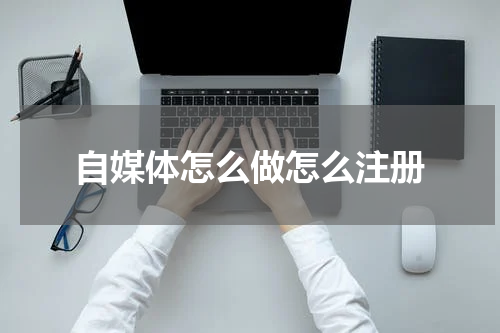 自媒体怎么做怎么注册