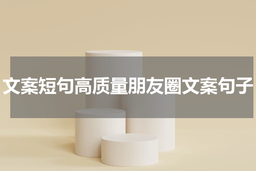 文案短句高质量朋友圈文案句子