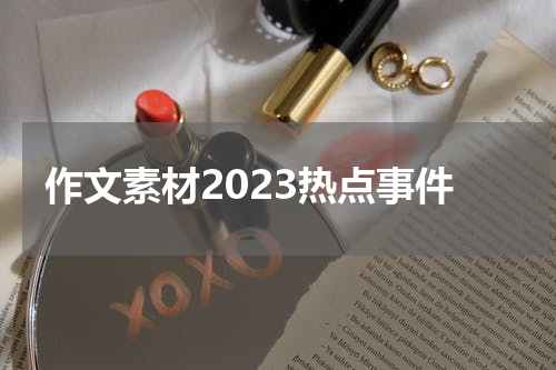 作文素材2023热点事件