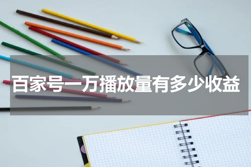 百家号一万播放量有多少收益