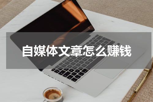 自媒体文章怎么赚钱