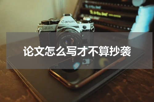 论文怎么写才不算抄袭