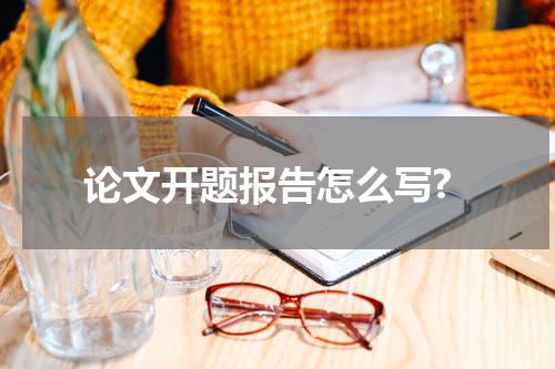 论文开题报告怎么写?