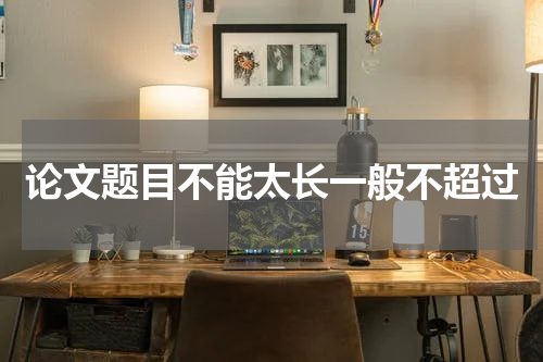 论文题目不能太长一般不超过