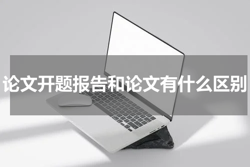 论文开题报告和论文有什么区别
