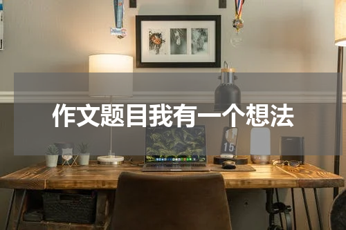 作文题目我有一个想法