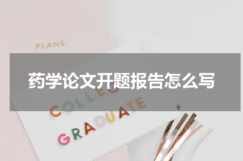 药学论文开题报告怎么写