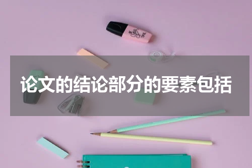 论文的结论部分的要素包括