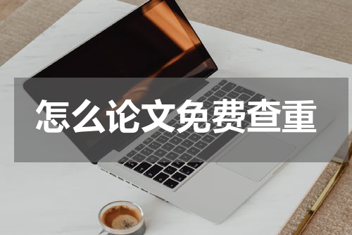 怎么论文免费查重