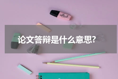 论文答辩是什么意思?