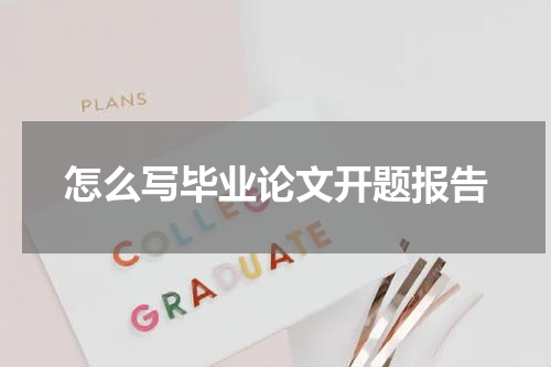 怎么写毕业论文开题报告