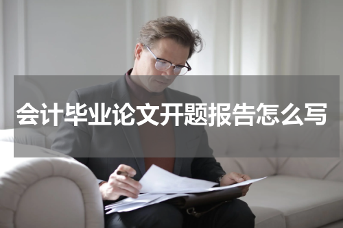 会计毕业论文开题报告怎么写