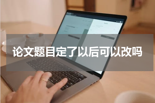 论文题目定了以后可以改吗
