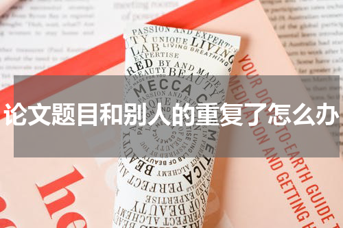 论文题目和别人的重复了怎么办