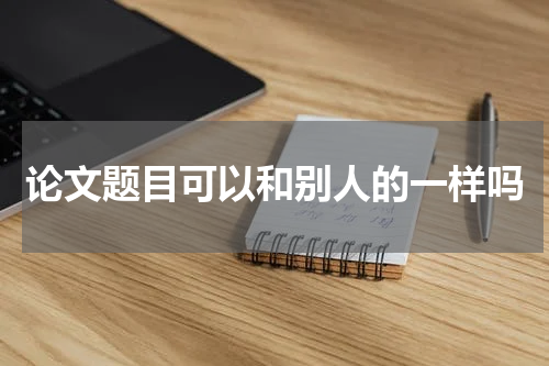 论文题目可以和别人的一样吗
