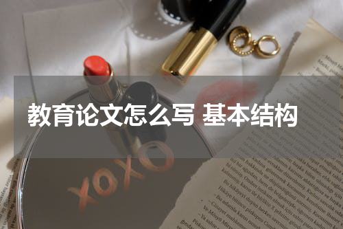教育论文怎么写 基本结构