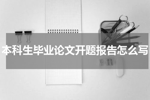 本科生毕业论文开题报告怎么写