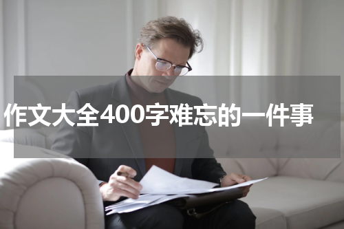 作文大全400字难忘的一件事