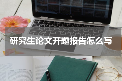 研究生论文开题报告怎么写
