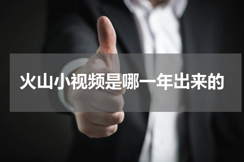 火山小视频是哪一年出来的