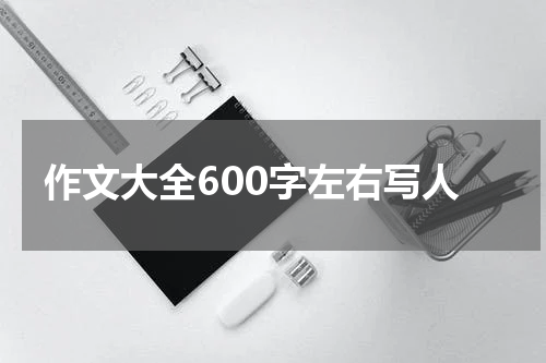 作文大全600字左右写人