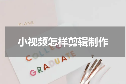 小视频怎样剪辑制作