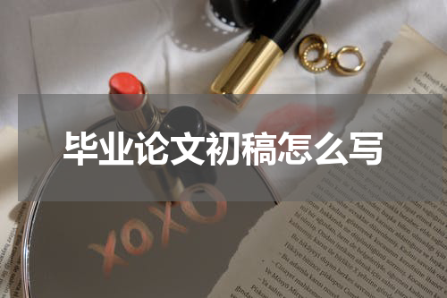 毕业论文初稿怎么写