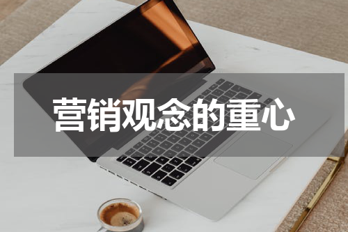 营销观念的重心