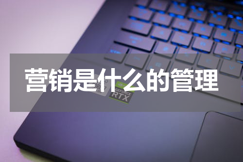 营销是什么的管理
