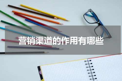 营销渠道的作用有哪些