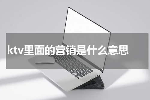 ktv里面的营销是什么意思