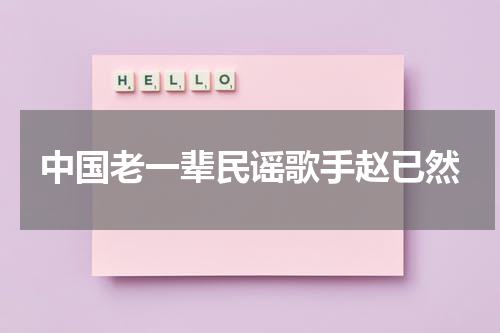 中国老一辈民谣歌手赵已然