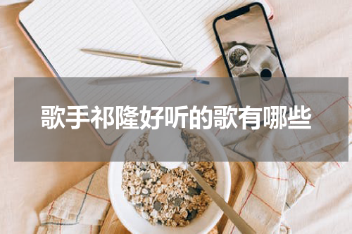 歌手祁隆好听的歌有哪些