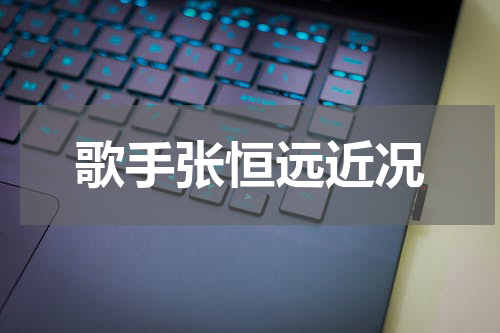 歌手张恒远近况