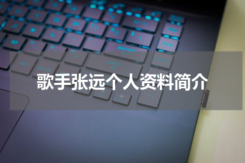 歌手张远个人资料简介