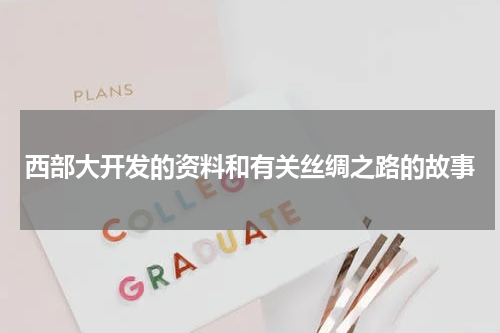 西部大开发的资料和有关丝绸之路的故事