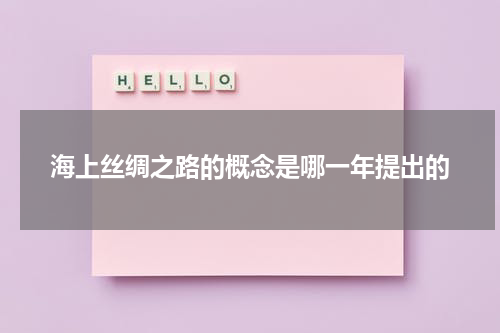 海上丝绸之路的概念是哪一年提出的