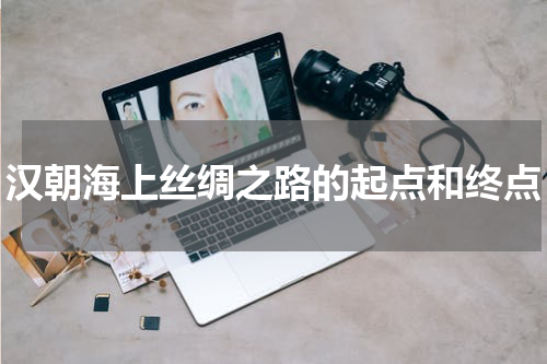 汉朝海上丝绸之路的起点和终点