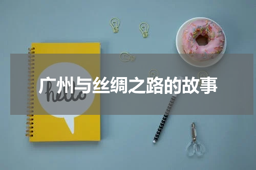 广州与丝绸之路的故事