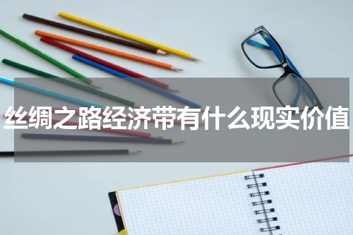 丝绸之路经济带有什么现实价值