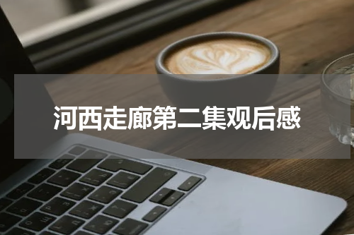 河西走廊第二集观后感