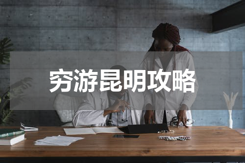 穷游昆明攻略