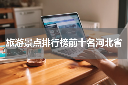 旅游景点排行榜前十名河北省