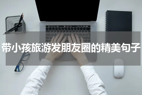 带小孩旅游发朋友圈的精美句子