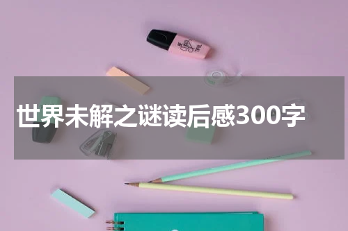 世界未解之谜读后感300字