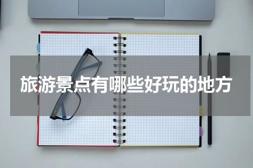旅游景点有哪些好玩的地方