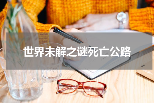 世界未解之谜死亡公路