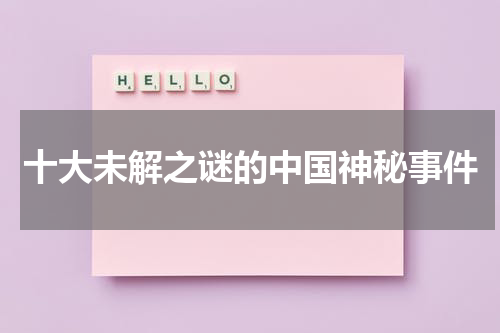 十大未解之谜的中国神秘事件